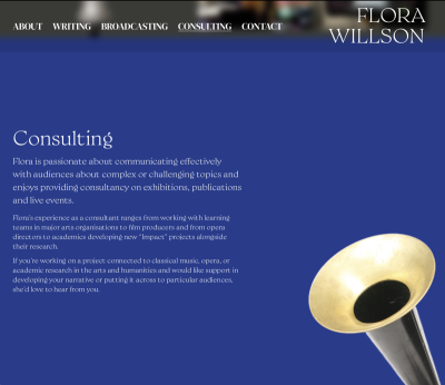Consulting page of Flora Willson's website on a deep blue background, with a heading and text about her consultancy work for arts organisations and academics, alongside a close ­ up photograph of a brass gramophone horn. Web design by Jack Ryan ­ Phillips.